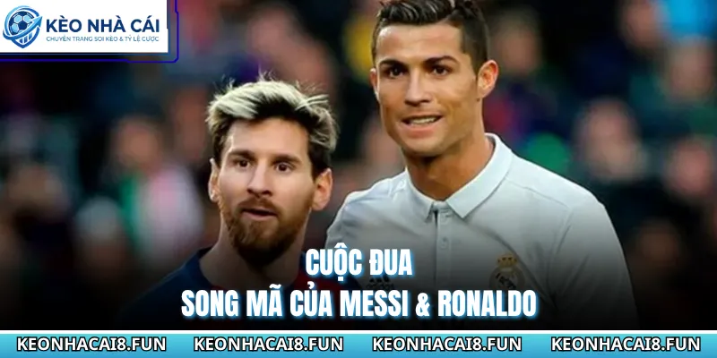 La Liga 29 Cuộc đua song mã của Messi & Ronaldo