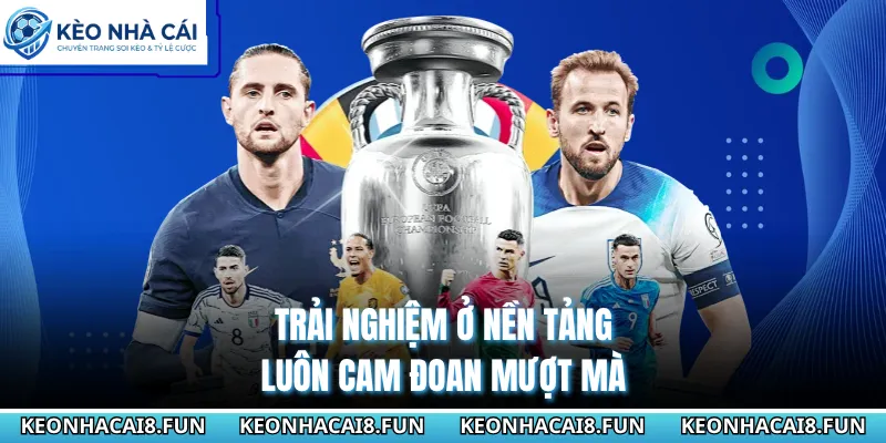 Kèo nhà cái 165 Trải nghiệm ở nền tảng luôn cam đoan mượt mà