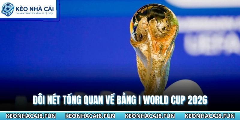 Đôi nét tổng quan về bảng I World Cup 2026