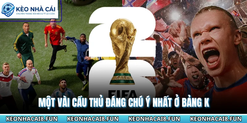 Một vài cầu thủ đáng chú ý nhất ở bảng K